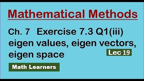 Ch 7 Inner product spaces Lec 19 Exercise 7.3 Q 1 ( iii ) eigenvalues, eigen vectors, eigen space.