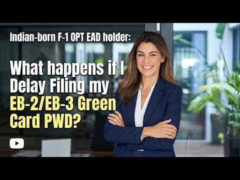 Indian-born F-1 OPT EAD holder: What happens if I Delay Filing my EB-2/EB-3 Green Card PWD?*