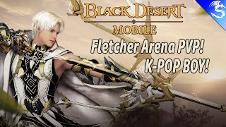 Black Desert Mobile | Fletcher Arena PVP | K-POP Boy is fun!