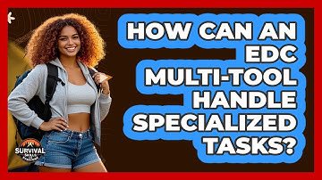 How Can An EDC Multi-tool Handle Specialized Tasks? - Survival Skills for Everyone