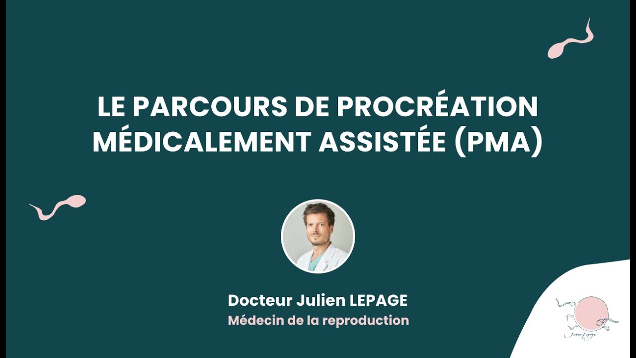 Le parcours de Procréation Médicalement Assistée (PMA) - Présenté par le Dr Julien Lepage