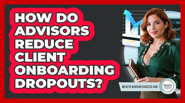 How Do Advisors Reduce Client Onboarding Dropouts? - Wealth Advisor Success Hub