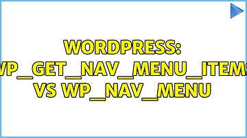Wordpress: wp_get_nav_menu_items vs wp_nav_menu