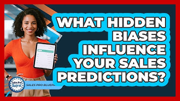 What Hidden Biases Influence Your Sales Predictions? - Sales Pro Blueprint