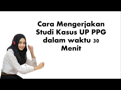Cara Mengerjakan Studi Kasus UPP PPG dalam Waktu 30 Menit