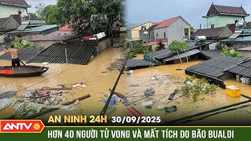 An ninh 24h ngày 30/9: Bão số 10 và mưa lũ khiến hơn 40 người tử vong và mất tích | ANTV