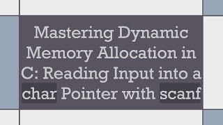 Mastering Dynamic Memory Allocation in C: Reading Input into a char Pointer with scanf
