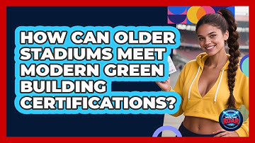 How Can Older Stadiums Meet Modern Green Building Certifications? - Where the Fans Roar
