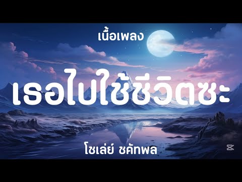 ( เนื้อเพลง ) เธอไปใช้ชีวิตซะ - โชเล่ย์ ชคัทพล
