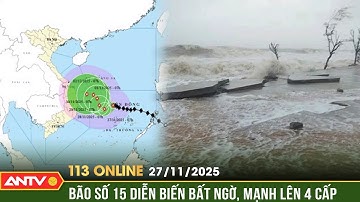 Bản tin 113 online ngày 27/11: Bão số 15 diễn biến khó lường, mạnh lên 4 cấp | ANTV