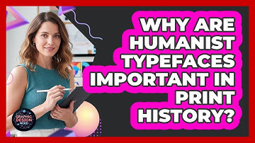 Why Are Humanist Typefaces Important In Print History?