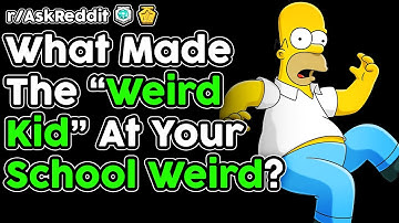 Why Was The "Weird Kid" At Your School Weird? (r/AskReddit Top Stories)