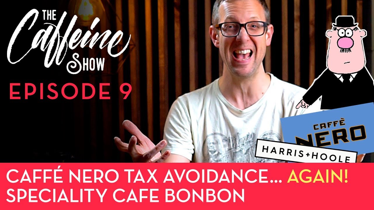 The Caffeine Show Ep9 No Corporation tax paid by Caffé Nero, Again! Cafe Bonbon recipe
