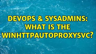 DevOps & SysAdmins: What is the WinHttpAutoProxySvc? (2 Solutions!!)