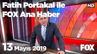 13 Mayıs 2019 Fatih Portakal ile FOX Ana Haber