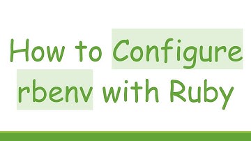 How to Configure rbenv with Ruby