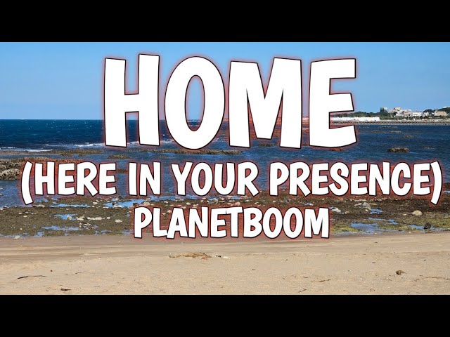 HOME (HERE IN YOUR PRESENCE) LYRICS-PLANETBOOM class=