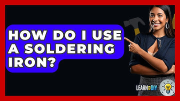 How Do I Use A Soldering Iron? - LearnToDIY360.com