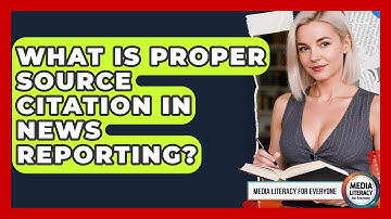 What Is Proper Source Citation In News Reporting? - Media Literacy For Everyone