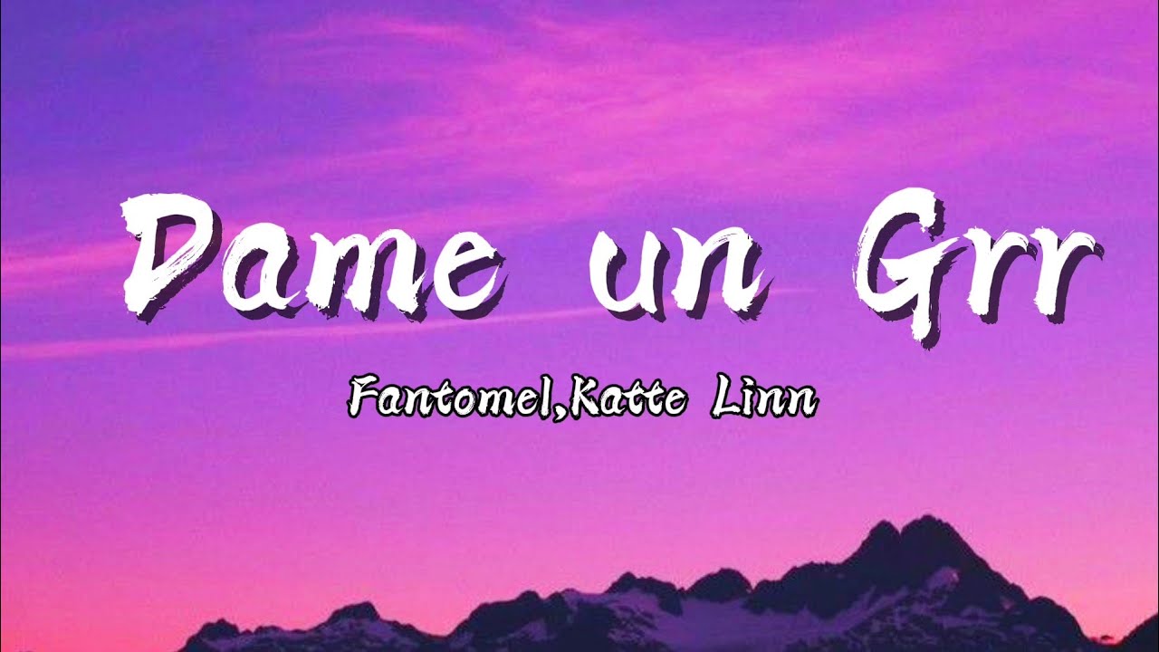 Dame un Grr (lyrics video) :- fantomel ,kate Linn Dame un Grr (lyrics video) :- fantomel ,kate Linn