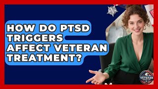 How Do PTSD Triggers Affect Veteran Treatment? - Veteran Community Guide
