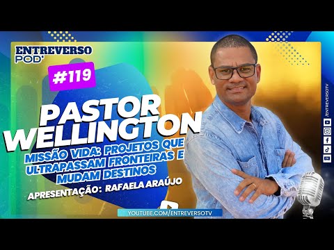 Pastor Wellington - Missão Vida: projetos que ultrapassam fronteiras e mudam destinos