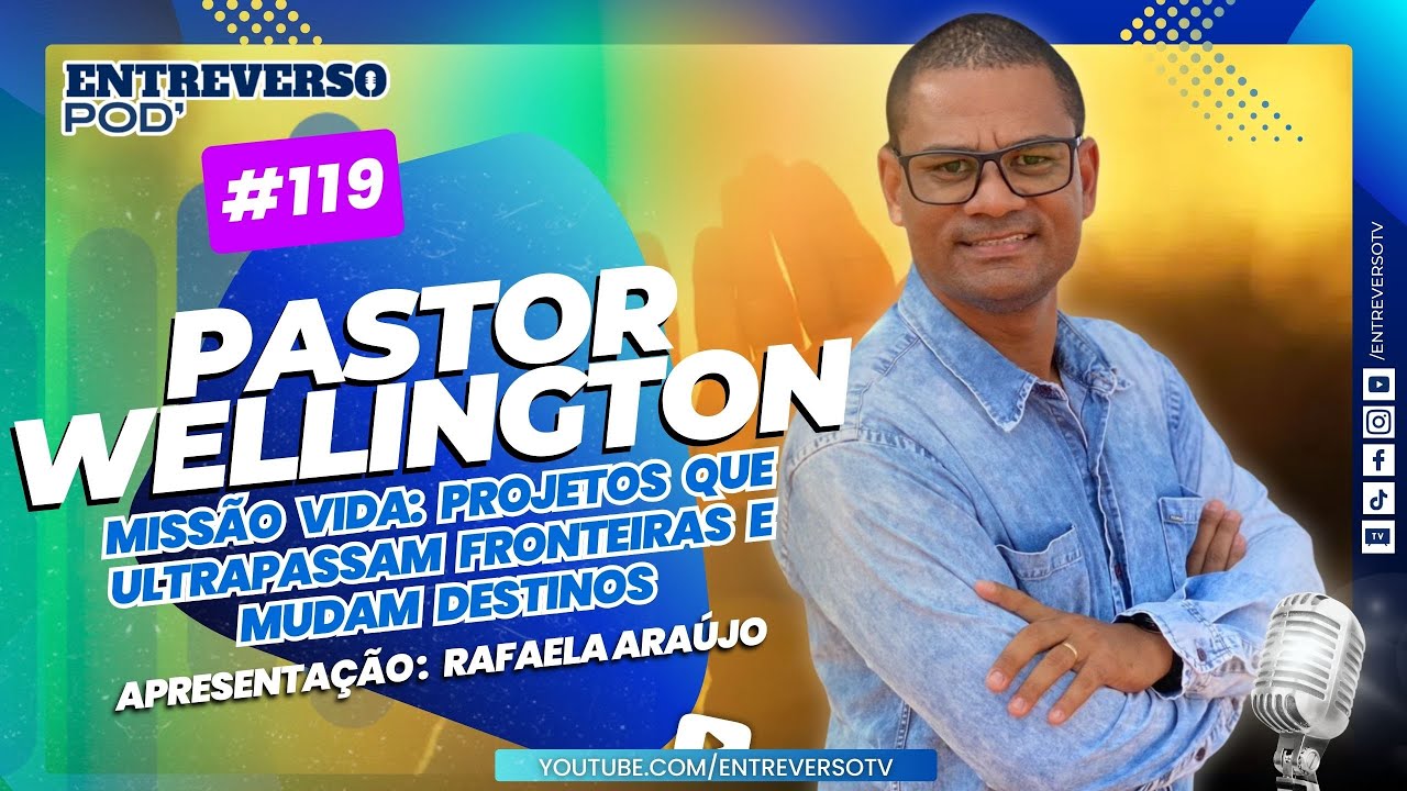 Pastor Wellington - Missão Vida: projetos que ultrapassam fronteiras e mudam destinos