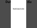 dumb ways to dieee