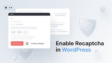 How to Enable reCAPTCHA on Your Website | Protect WordPress Forms