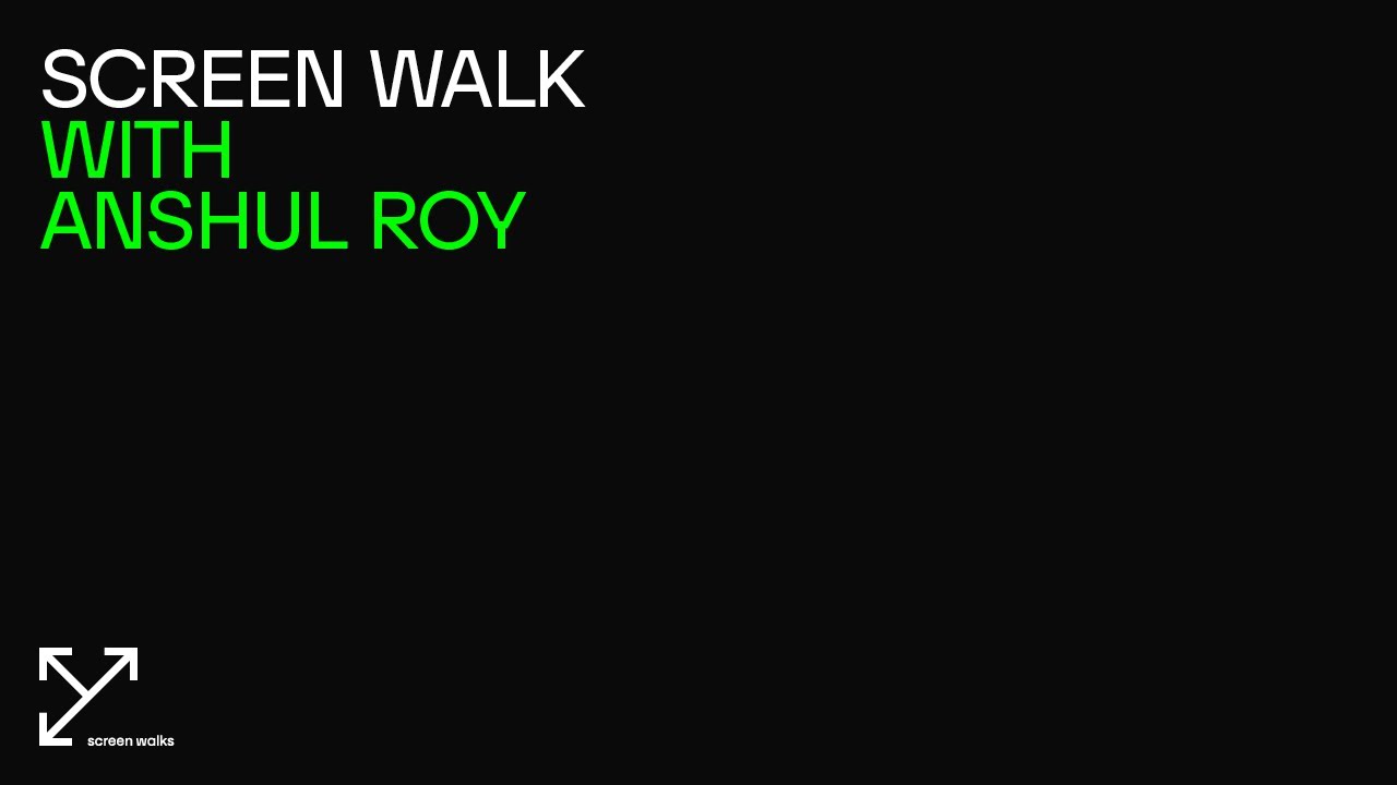 Screen Walk with Anshul Roy