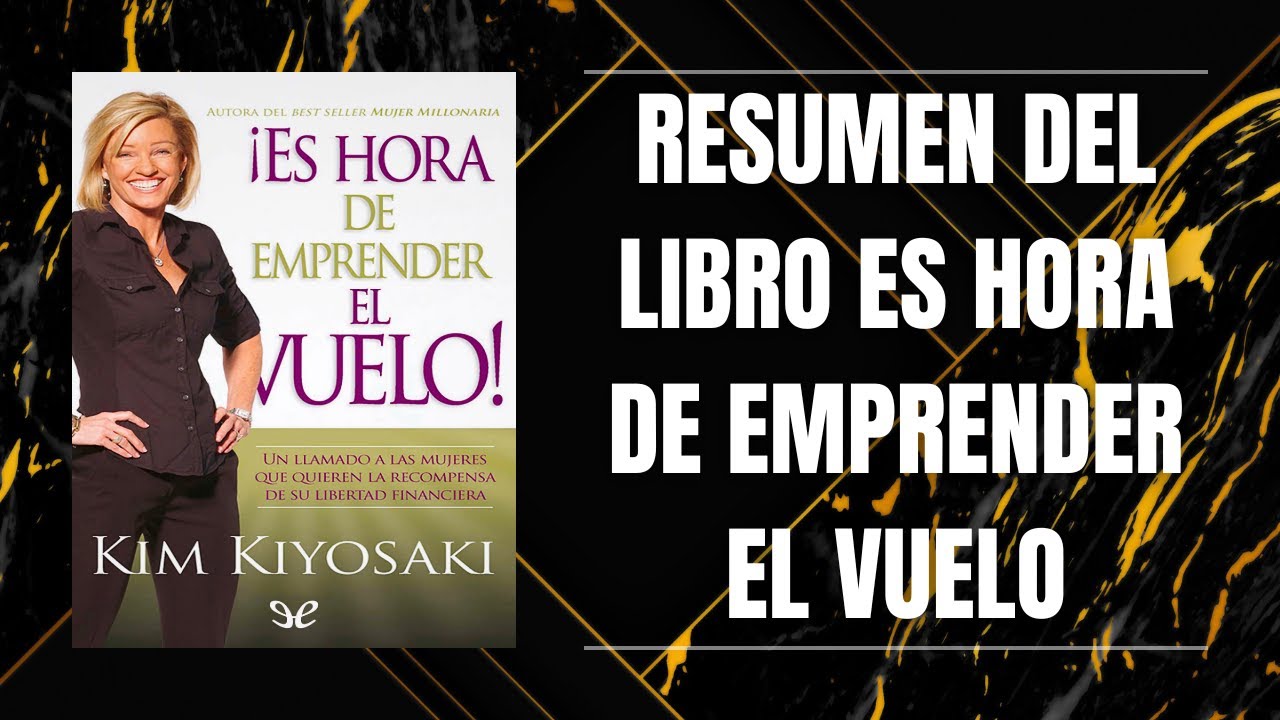 RESUMEN DEL LIBRO ES HORA DE EMPRENDER EL VUELO DE KIM KIYOSAKI - YouTube