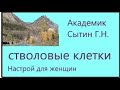 Стволовые клетки  Для женщин   Настрои академика Сытина Г.Н.