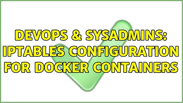 DevOps & SysAdmins: iptables configuration for docker containers (2 Solutions!!)