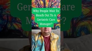 Why People Wait To Reach Out To A Geriatric Care Manager