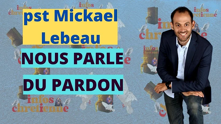LE PASTEUR MICKAEL LEBEAU NOUS PARLE DU PARDON... ...