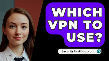 Which VPN To Use? - SecurityFirstCorp.com