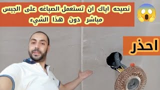 نصيحه إياك ان تستعمل صباغه على الجبس مباشر  دون هذا شيئ
