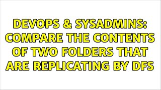 Famous DevOps & SysAdmins: compare the contents of two folders that are replicating by dfs (2 Solutions!!) Profile