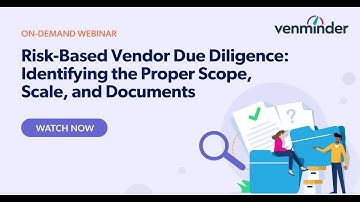 Risk-Based Vendor Due Diligence: Identifying the Proper Scope, Scale, and Documents Webinar