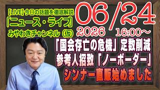 【LIVE】「国会存亡の危機」定数削減で解決。参考人招致するなら「ノーボーダー」。シンナー直販始めました｜メルマガ「推定無罪」「みやチャン・ニュース・ライブ」（令和８年０６月２４日　１６：００分〜）