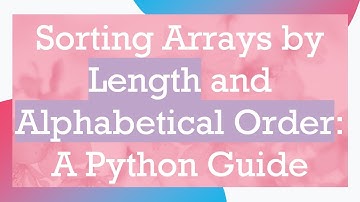 Sorting Arrays by Length and Alphabetical Order: A Python Guide