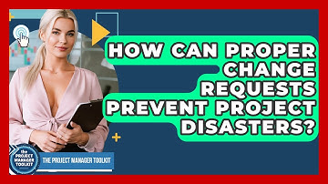 How Can Proper Change Requests Prevent Project Disasters? - The Project Manager Toolkit