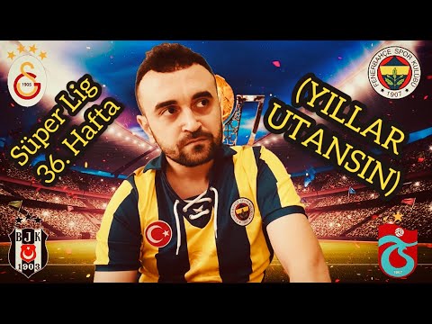 SÜPER LİG 36. HAFTA (YILLAR UTANSIN)