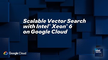 Scalable Vector Search with Intel® Xeon® 6 on Google Cloud | Intel Business