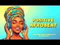 POSITIVE AFROBEAT 2026 🌞 | Lift Your Mood, Vibe High & Feel the Energy
