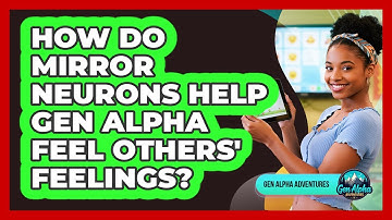 How Do Mirror Neurons Help Gen Alpha Feel Others
