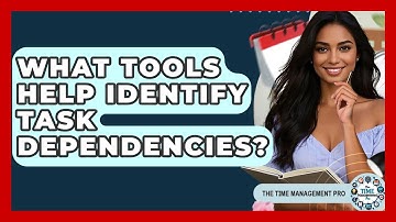 What Tools Help Identify Task Dependencies? - The Time Management Pro
