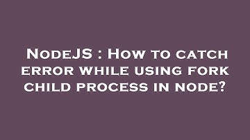 NodeJS : How to catch error while using fork child process in node?