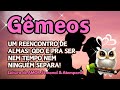 ♊GÊMEOS💑 UM REENCONTRO DE ALMAS! QDO É PRA SER NEM TEMPO NEM NINGUÉM SEPARA! 🥹🙏🏻✨🌹