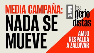 #EnVivo ¬ #LosPeriodistas ¬ Media campaña: Nada se mueve ¬ AMLO respalda a Zaldívar